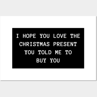 Christmas Humor. Rude, Offensive, Inappropriate Christmas Design. I Hope You Love The Christmas Present You Told Me To Buy You. White Posters and Art